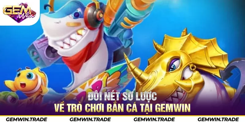 Đôi nét sơ lược về trò chơi bắn cá tại Gemwin