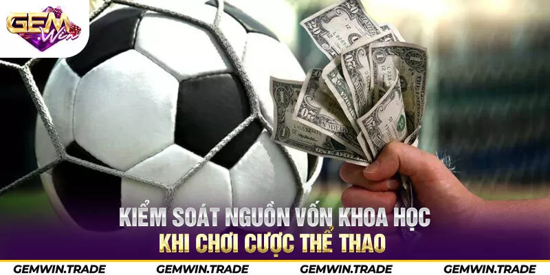 Kiểm soát nguồn vốn khoa học khi chơi cược thể thao