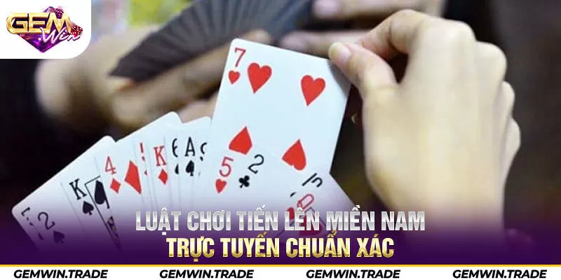 Luật chơi tiến lên miền Nam trực tuyến chuẩn xác